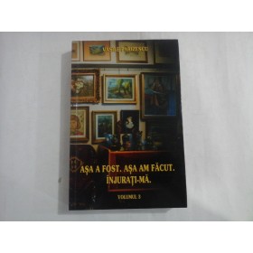 ASA A FOST. ASA AM FACUT. INJURATI-MA. - VOLUMUL 3 - VASILE PARIZESCU ASA A FOST. ASA AM FACUT. INJURATI-MA. - VOLUMUL 3 - VASILE PARIZESCU